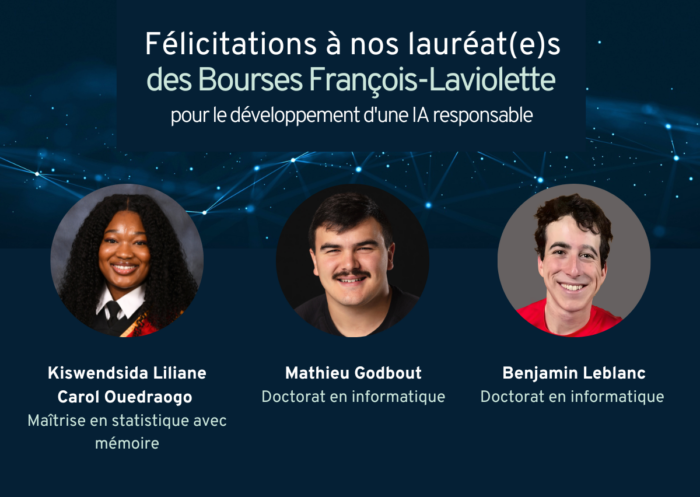 Félicitations à nos trois personnes lauréates 2024 des Bourses François-Laviolette pour le développement d'une IA responsable! Kiswendsida Liliane Carol Ouedraogo, à la maîtrise en statistique avec mémoire, Mathieu Godbout et Benjamin Leblanc au doctorat en informatique.