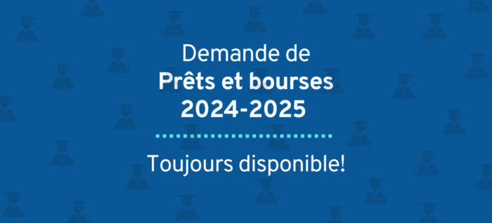 Demande de prêts et bourses 2024-2025 toujours disponible!